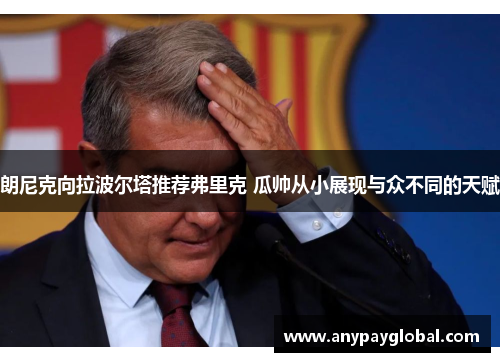 朗尼克向拉波尔塔推荐弗里克 瓜帅从小展现与众不同的天赋